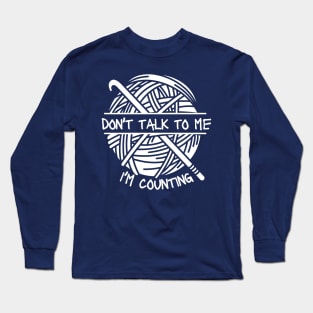 Please Don't Talk To Me I'm Counting Crochet - Crocheter Long Sleeve T-Shirt